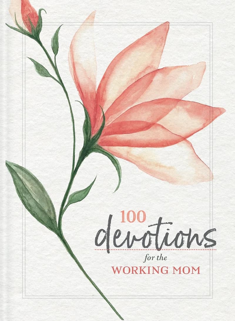 100 Devotions for the Working Mom : Finding Encouragement in Your Busy Life (A 100-Day Devotional)